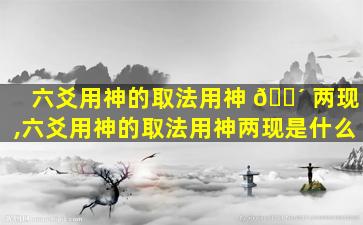 六爻用神的取法用神 🐴 两现,六爻用神的取法用神两现是什么